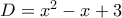 D = x^2-x+3 D = x^2-x+3