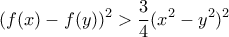 \displaystyle (f(x)-f(y))^2> \frac{3}{4}(x^2-y^2)^2 \displaystyle (f(x)-f(y))^2> \frac{3}{4}(x^2-y^2)^2