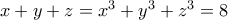 x+y+z=x^{3}+y^{3}+z^{3}=8