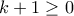 k+1 \geq 0