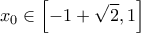 \displaystyle{x_{0}\in \left [ -1+\sqrt{2},1 \right ]}