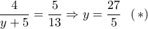 \dfrac{4}{{y + 5}} = \dfrac{5}{{13}} \Rightarrow y = \dfrac{{27}}{5}\,\,\,\left( {\, * } \right)