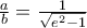 \frac{a}{b} = \frac{1} {\sqrt{e^2-1}}