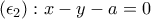 (\epsilon_2): x-y-a=0