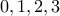 0, 1, 2, 3