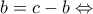 \displaystyle b = c - b \Leftrightarrow 