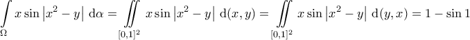 \displaystyle{\int \limits_{\Omega} x \sin \left | x^2-y \right | \, \mathrm{d} \alpha = \iint \limits_{[0, 1]^2} x \sin \left | x^2-y \right | \, \mathrm{d}(x, y) = \iint \limits_{[0, 1]^2} x \sin \left | x^2-y \right | \, \mathrm{d}(y, x) = 1 - \sin 1  }