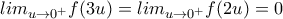 lim_{u\rightarrow 0^{+}}f(3u)=lim_{u\rightarrow 0^{+}}f(2u)=0 lim_{u\rightarrow 0^{+}}f(3u)=lim_{u\rightarrow 0^{+}}f(2u)=0
