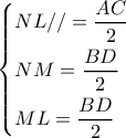 \left\{ \begin{gathered} 
  NL// = \frac{{AC}}{2} \hfill \\ 
  NM = \frac{{BD}}{2} \hfill \\ 
  ML = \frac{{BD}}{2} \hfill \\  
\end{gathered}  \right.