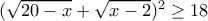 (\sqrt{20-x}+\sqrt{x-2})^2\ge 18