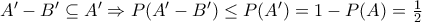 A' - B' \subseteq A' \Rightarrow P(A' - B') \le P(A') = 1 - P(A) = \frac{1}{2}