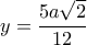 y= \dfrac{5a \sqrt{2} }{12} y= \dfrac{5a \sqrt{2} }{12}