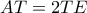 AT = 2TE AT = 2TE