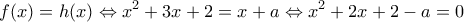 \displaystyle{f(x) = h(x) \Leftrightarrow {x^2} + 3x + 2 = x + a \Leftrightarrow {x^2} + 2x + 2 - a = 0}