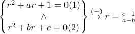 \begin{Bmatrix}
r^2+ar+1=0 (1)\\
\wedge \\
r^2+br+c=0 (2) \end{Bmatrix}\overset{(-)}{\rightarrow}r=\frac{c-1}{a-b} \begin{Bmatrix}
r^2+ar+1=0 (1)\\
\wedge \\
r^2+br+c=0 (2) \end{Bmatrix}\overset{(-)}{\rightarrow}r=\frac{c-1}{a-b}