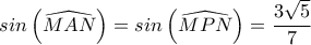 sin\left ( \widehat{MAN} \right )=sin\left ( \widehat{MPN} \right )=\dfrac{3\sqrt{5}}{7}