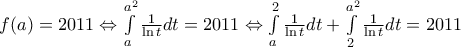 f(a)=2011\Leftrightarrow \int\limits_{a}^{{{a}^{2}}}{\frac{1}{\ln t}dt}=2011\Leftrightarrow \int\limits_{a}^{2}{\frac{1}{\ln t}dt}+\int\limits_{2}^{{{a}^{2}}}{\frac{1}{\ln t}dt}=2011