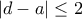 \displaystyle{|d-a|\leq 2}