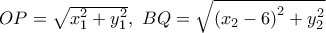 OP=\sqrt{x_{1}^{2}+y_{1}^{2}},\,\,BQ=\sqrt{{{({{x}_{2}}-6)}^{2}}+y_{2}^{2}}
