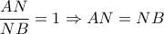 \displaystyle \frac{{AN}}{{NB}} = 1 \Rightarrow AN = NB