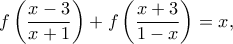 \displaystyle f\left( \frac{x-3}{x+1} \right )+f \left( \frac{x+3}{1-x} \right) = x ,