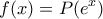 \displaystyle f(x)=P(e^{x})