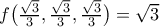 f\big(\frac{\sqrt{3}}{3}, \frac{\sqrt{3}}{3}, \frac{\sqrt{3}}{3}\big)=\sqrt{3}