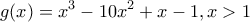 \displaystyle g(x) = {x^3} - 10{x^2} + x - 1,x > 1
