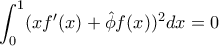 \displaystyle \int^1_0 (xf^\prime(x)+\hat{\phi}f(x))^2dx=0