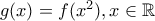 g(x)=f(x^2), x \in \mathbb{R}