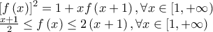 \displaystyle{\begin{array}{l} 
 {\left[ {f\left( x \right)} \right]^2} = 1 + xf\left( {x + 1} \right),\forall x \in \left[ {1, + \infty } \right) \\  
 \frac{{x + 1}}{2} \le f\left( x \right) \le 2\left( {x + 1} \right),\forall x \in \left[ {1, + \infty } \right) \\  
 \end{array}}