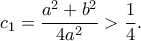 \displaystyle{c_1 = \frac{a^2+b^2}{4a^2} > \frac{1}{4}.}