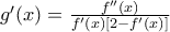 g^{\prime}(x)=\frac{f^{\prime\prime}(x)}{f^{\prime}(x)[2-f^{\prime}(x)]}
