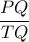 \dfrac{PQ}{TQ}