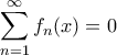 \displaystyle{\sum _{n=1}^{\infty}f_n(x)=0}