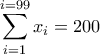 \displaystyle{\sum_{i=1}^{i=99} x_i=200}