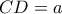 CD=a