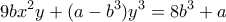 \displaystyle{9bx^2y+(a-b^3)y^3=8b^3+a} \displaystyle{9bx^2y+(a-b^3)y^3=8b^3+a}