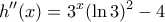 \displaystyle{h^{\prime \prime}(x)=3^x (\ln 3)^2-4}