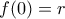 f(0) = r