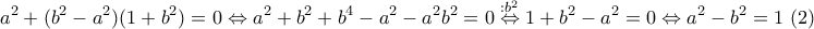 \displaystyle{a^2+(b^2-a^2)(1+b^2)=0\Leftrightarrow a^2+b^2+b^4-a^2-a^2b^2=0 \overset{:b^2}\Leftrightarrow1+b^2-a^2=0\Leftrightarrow a^2-b^2=1~(2) }
