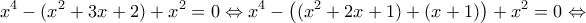 \displaystyle {x^4} - ({x^2} + 3x + 2) + {x^2} = 0 \Leftrightarrow {x^4} - \left( {({x^2} + 2x + 1) + (x + 1)} \right) + {x^2}=0 \Leftrightarrow \displaystyle {x^4} - ({x^2} + 3x + 2) + {x^2} = 0 \Leftrightarrow {x^4} - \left( {({x^2} + 2x + 1) + (x + 1)} \right) + {x^2}=0 \Leftrightarrow