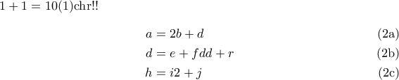 \begin{equation}\label{first} 
1+1=10 
\end{equation} 
chr!! 
\begin{subequations}\label{grp} 
\begin{align} 
a&=2b+d\label{second}\\ 
d&=e+fdd+r\label{third}\\ 
h&=i2+j\label{fourth} 
\end{align} 
\end{subequations}