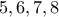 \displaystyle{5,6,7,8} \displaystyle{5,6,7,8}