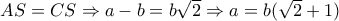 AS=CS\Rightarrow a-b=b \sqrt{2}  \Rightarrow a=b( \sqrt{2}+1) 