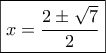 \boxed{x = \frac{{2 \pm \sqrt 7 }}{2}} \boxed{x = \frac{{2 \pm \sqrt 7 }}{2}}