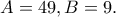 \displaystyle{A=49,B=9.}
