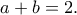 \displaystyle{a+b=2.}
