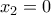 {x_2} = 0