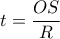 \displaystyle t = \frac{{OS}}{R}